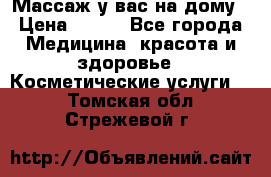 Массаж у вас на дому › Цена ­ 700 - Все города Медицина, красота и здоровье » Косметические услуги   . Томская обл.,Стрежевой г.